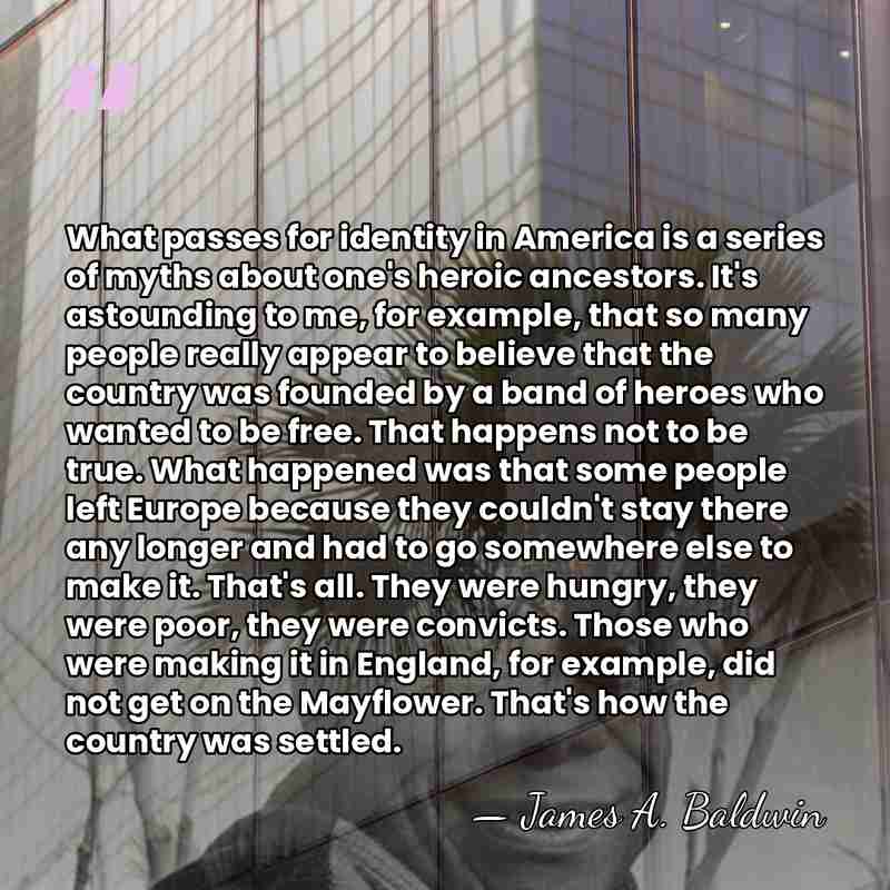What passes for identity in America is a series of myths about&hellip; - James A. Baldwin