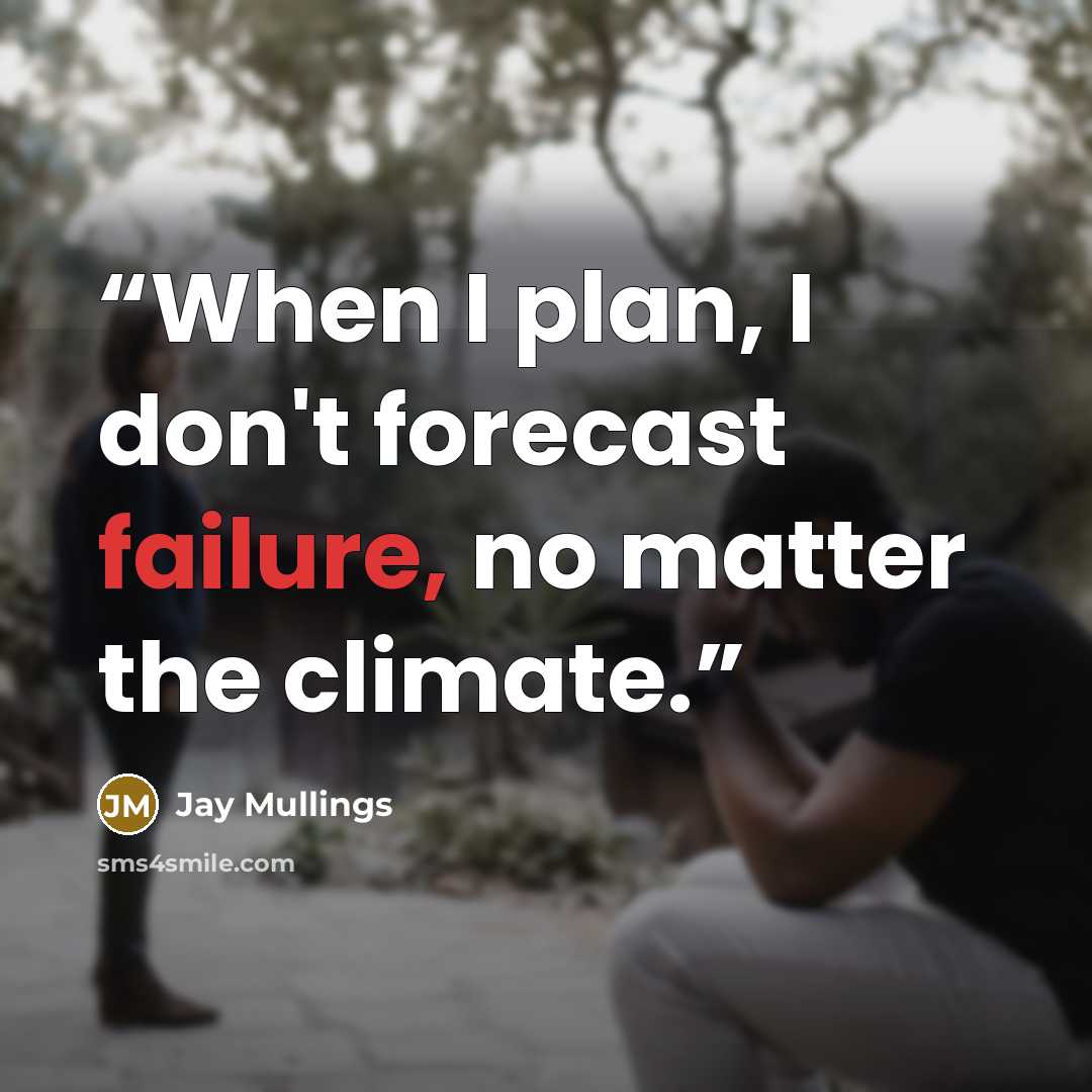 “When I plan, I don't forecast failure, no matter the climate.” quote by Jay Mullings