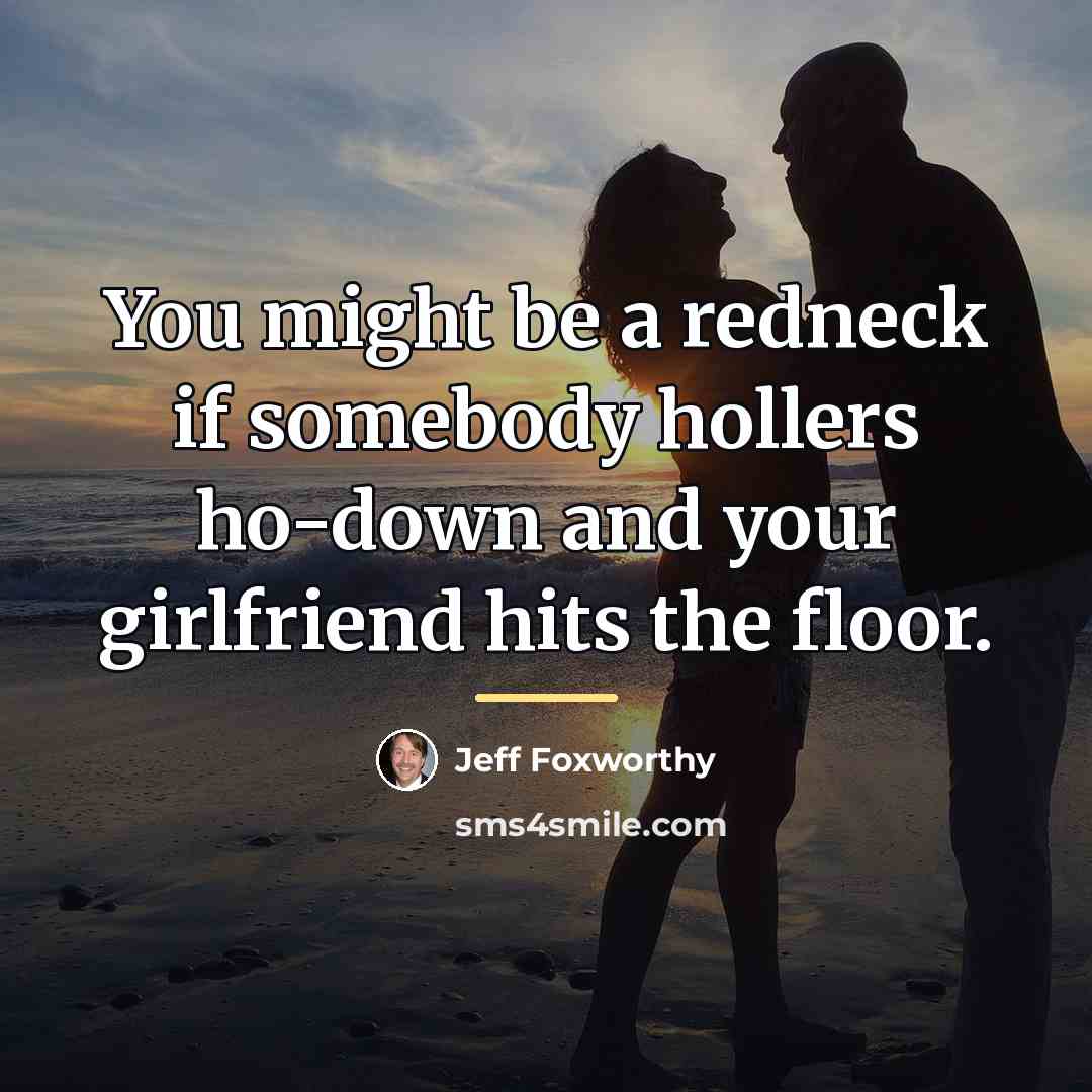 “You might be a redneck if somebody hollers ho-down and…” quote by Jeff Foxworthy