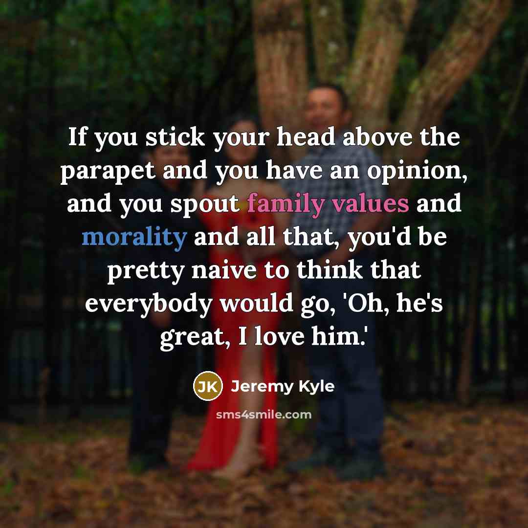 “If you stick your head above the parapet and you…” quote by Jeremy Kyle