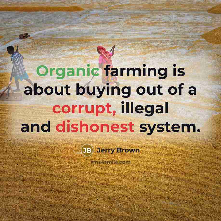 “Organic farming is about buying out of a corrupt, illegal…” quote by Jerry Brown