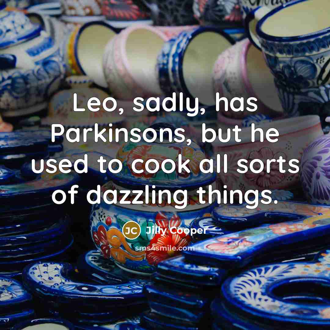 “Leo, sadly, has Parkinsons, but he used to cook all…” quote by Jilly Cooper