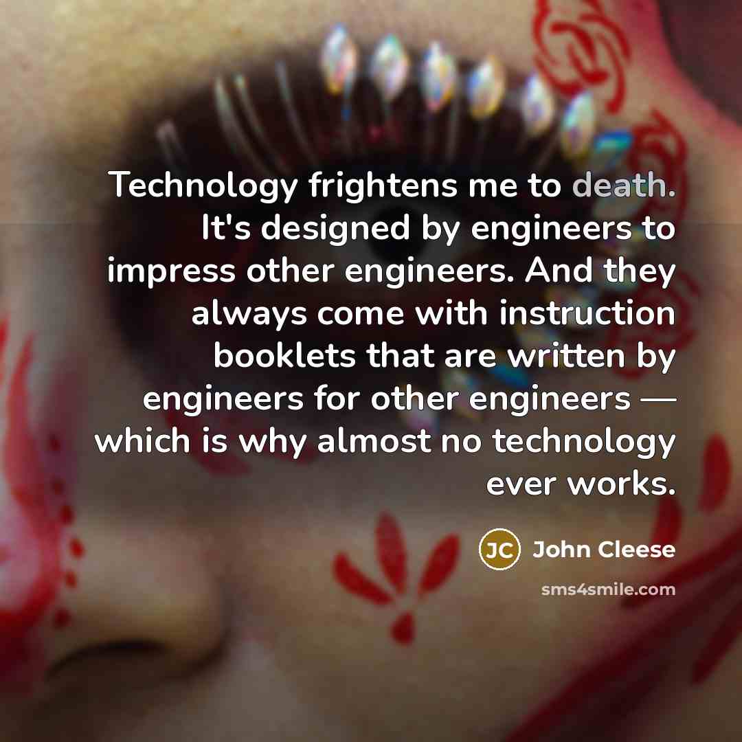 “Technology frightens me to death. It's designed by engineers to…” quote by John Cleese