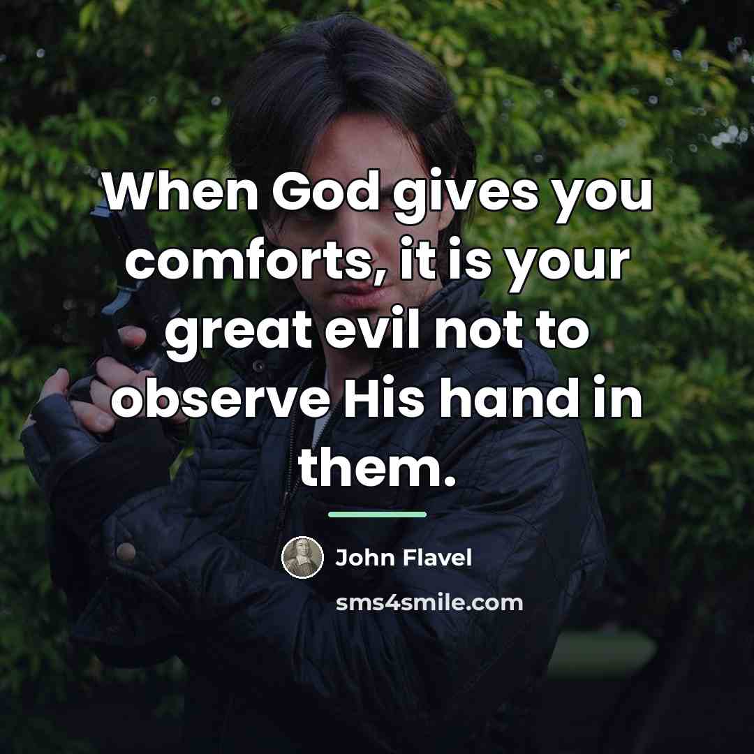 “When God gives you comforts, it is your great evil…” quote by John Flavel
