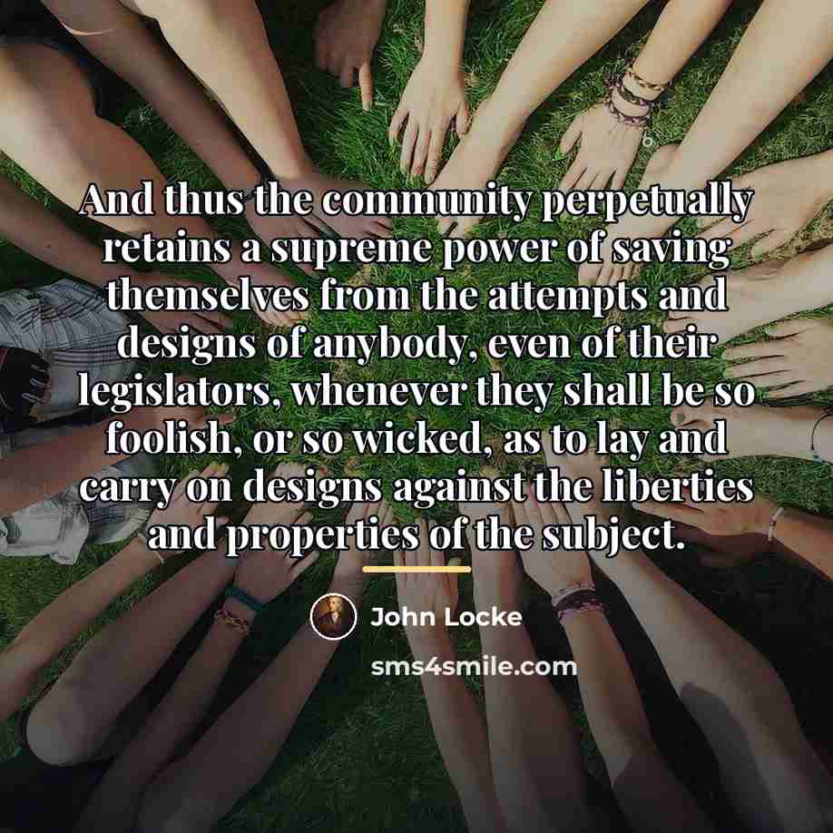 “And thus the community perpetually retains a supreme power of…” quote by John Locke
