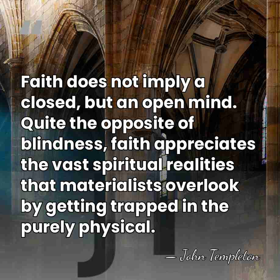 Faith does not imply a closed, but an open mind. Quite the&hellip; - John Templeton
