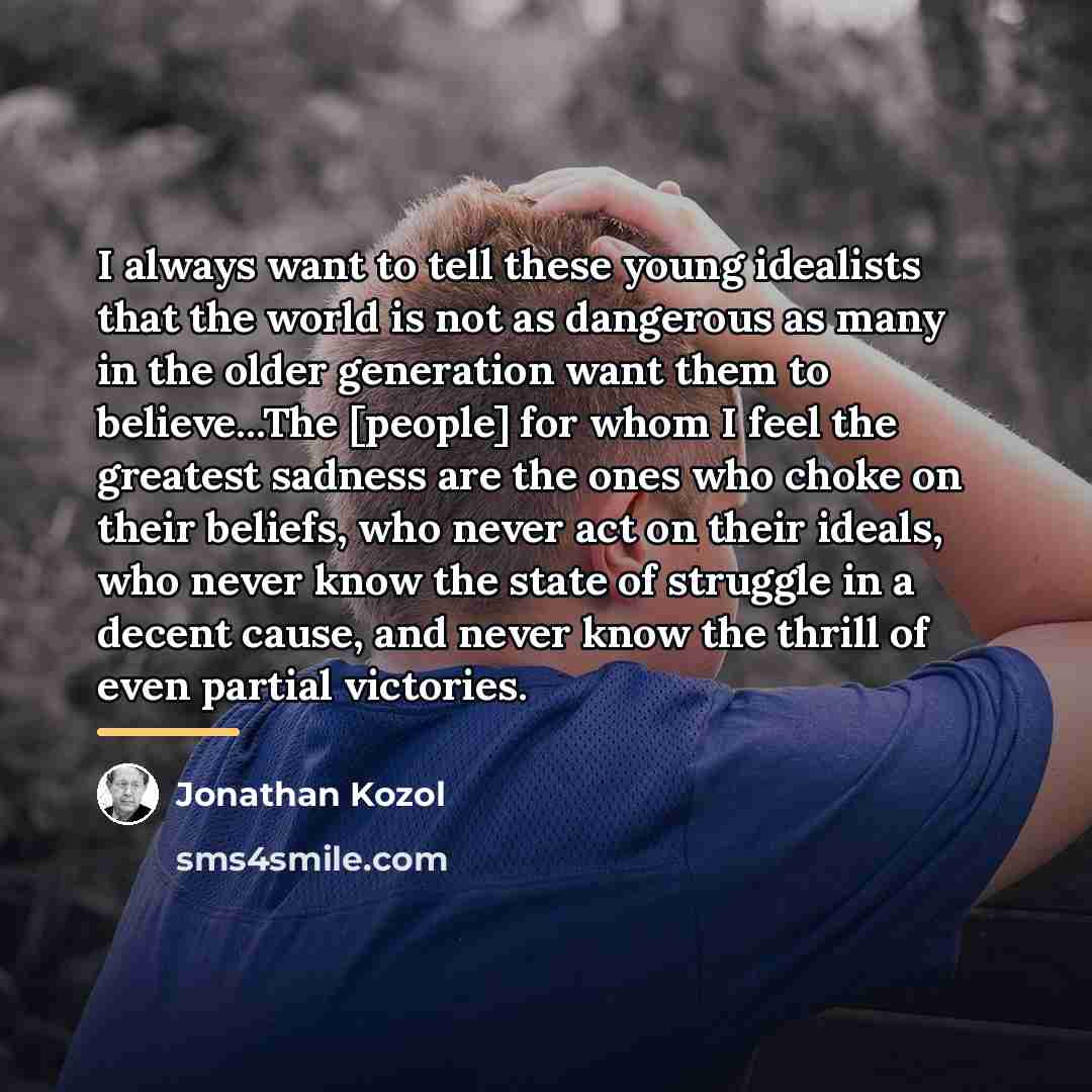 “I always want to tell these young idealists that the…” quote by Jonathan Kozol