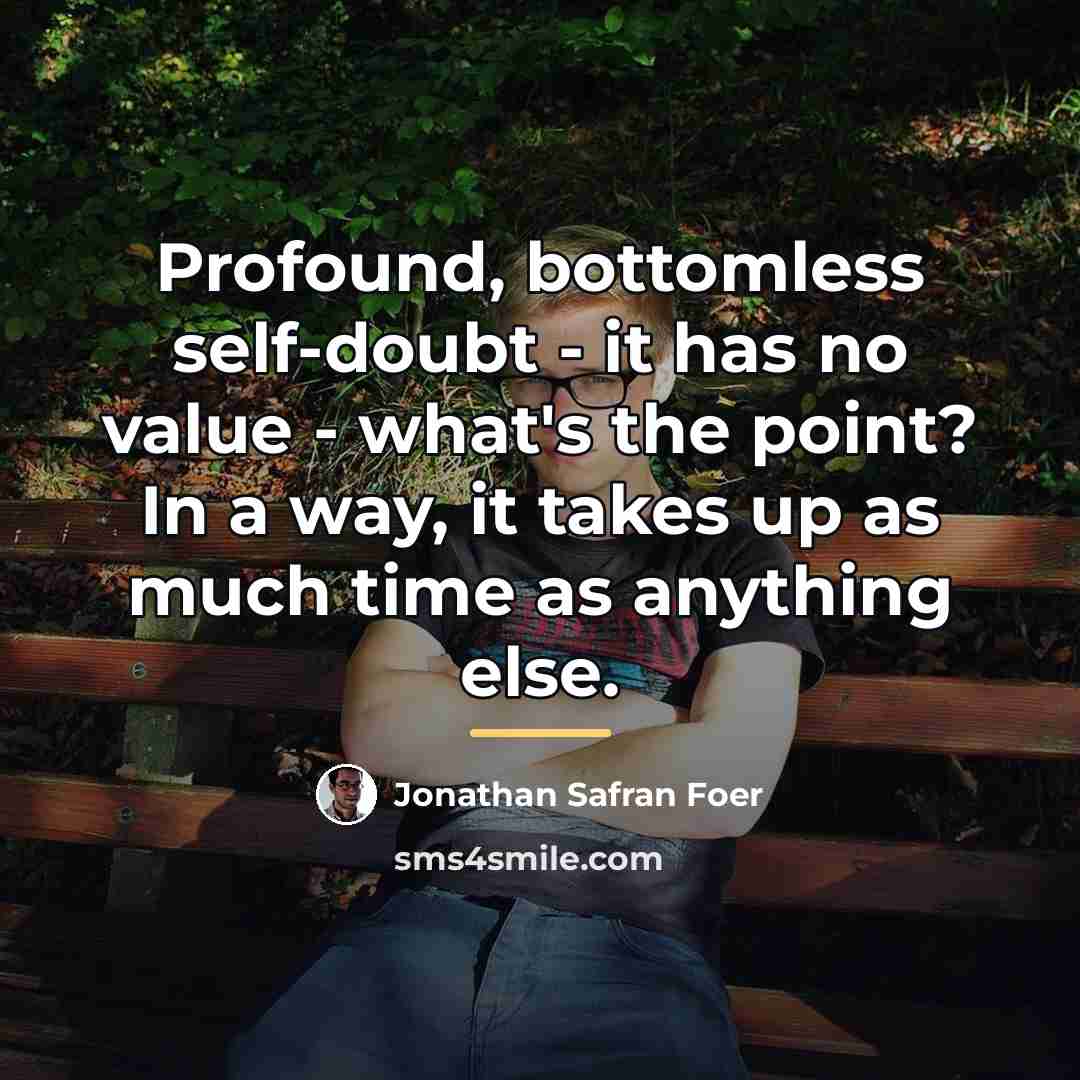 “Profound, bottomless self-doubt - it has no value - what's…” quote by Jonathan Safran Foer