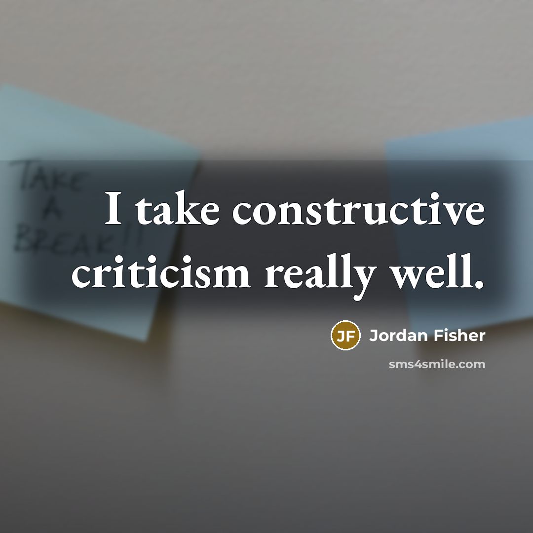 “I take constructive criticism really well.” quote by Jordan Fisher