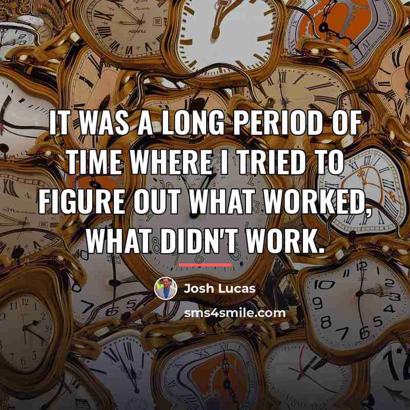 “It was a long period of time where I tried…” quote by Josh Lucas