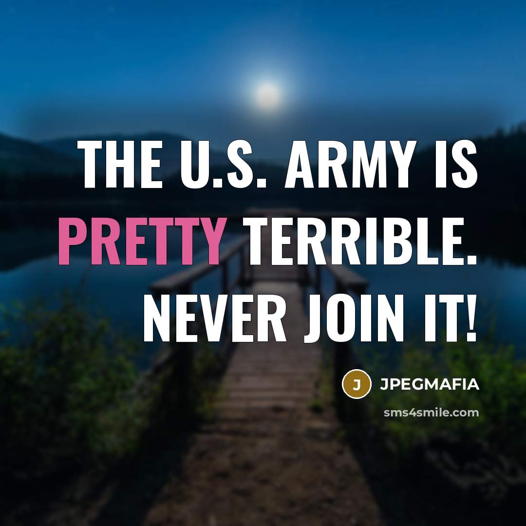 “The U.S. army is pretty terrible. Never join it!…” quote by JPEGMAFIA