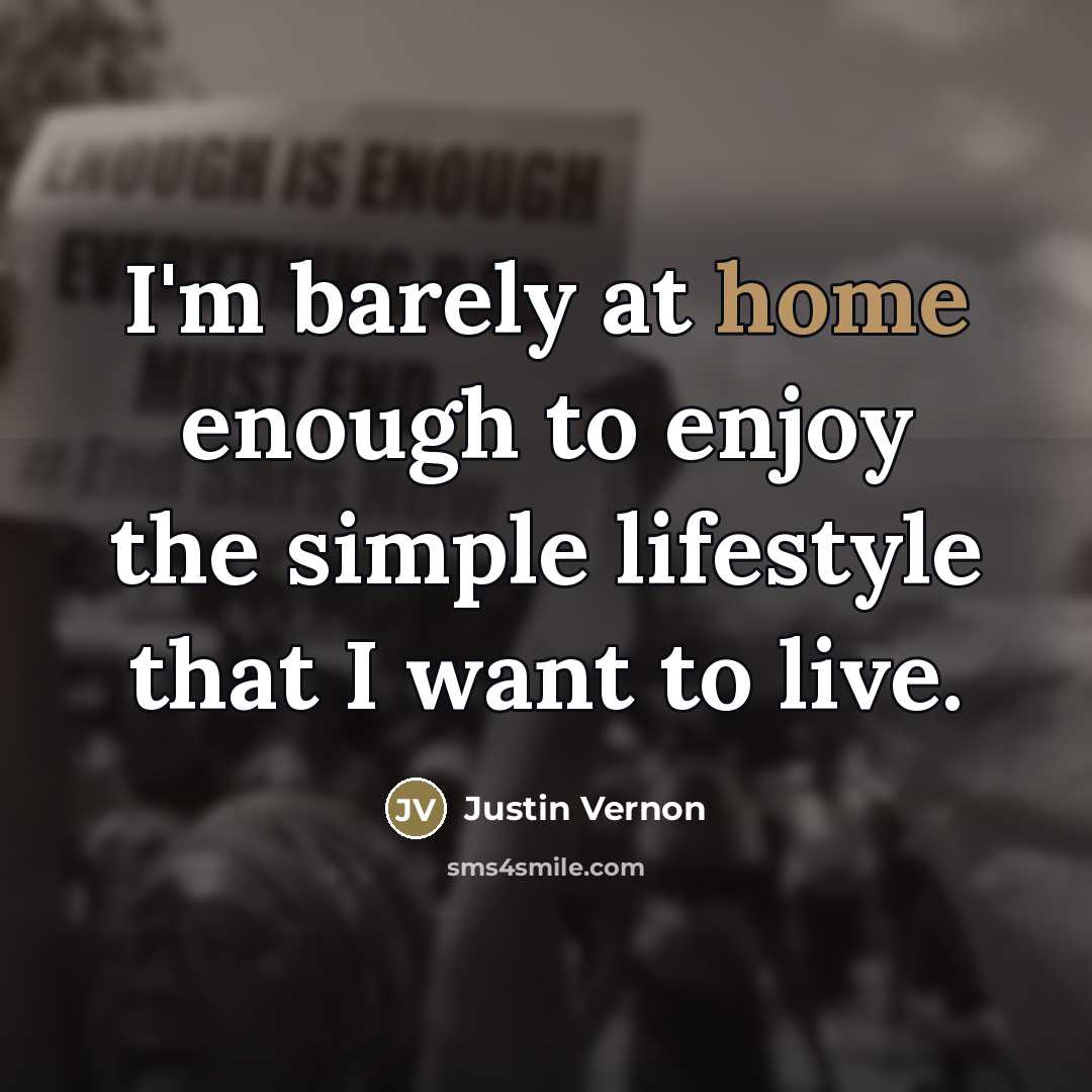 “I'm barely at home enough to enjoy the simple lifestyle…” quote by Justin Vernon