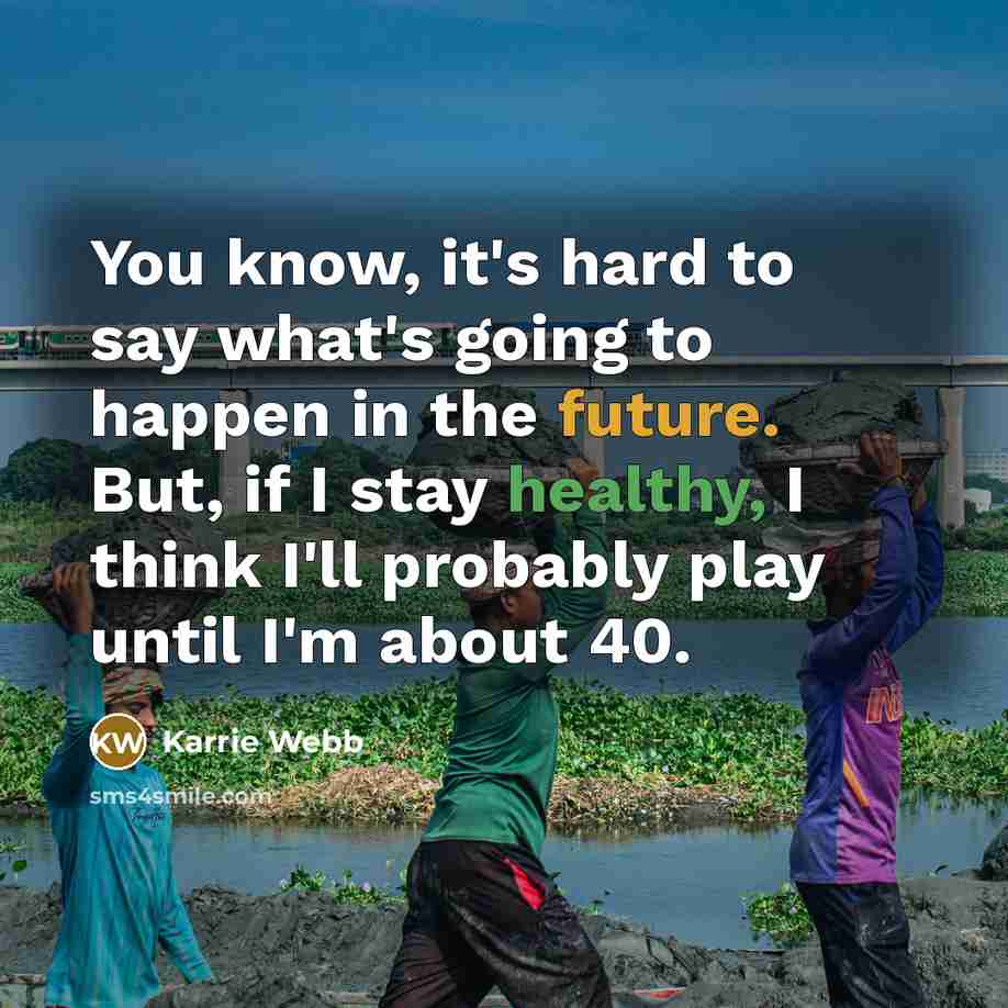 “You know, it's hard to say what's going to happen…” quote by Karrie Webb
