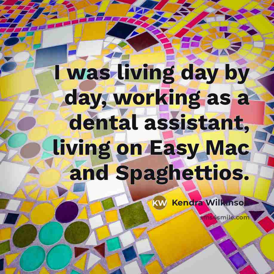 “I was living day by day, working as a dental…” quote by Kendra Wilkinson