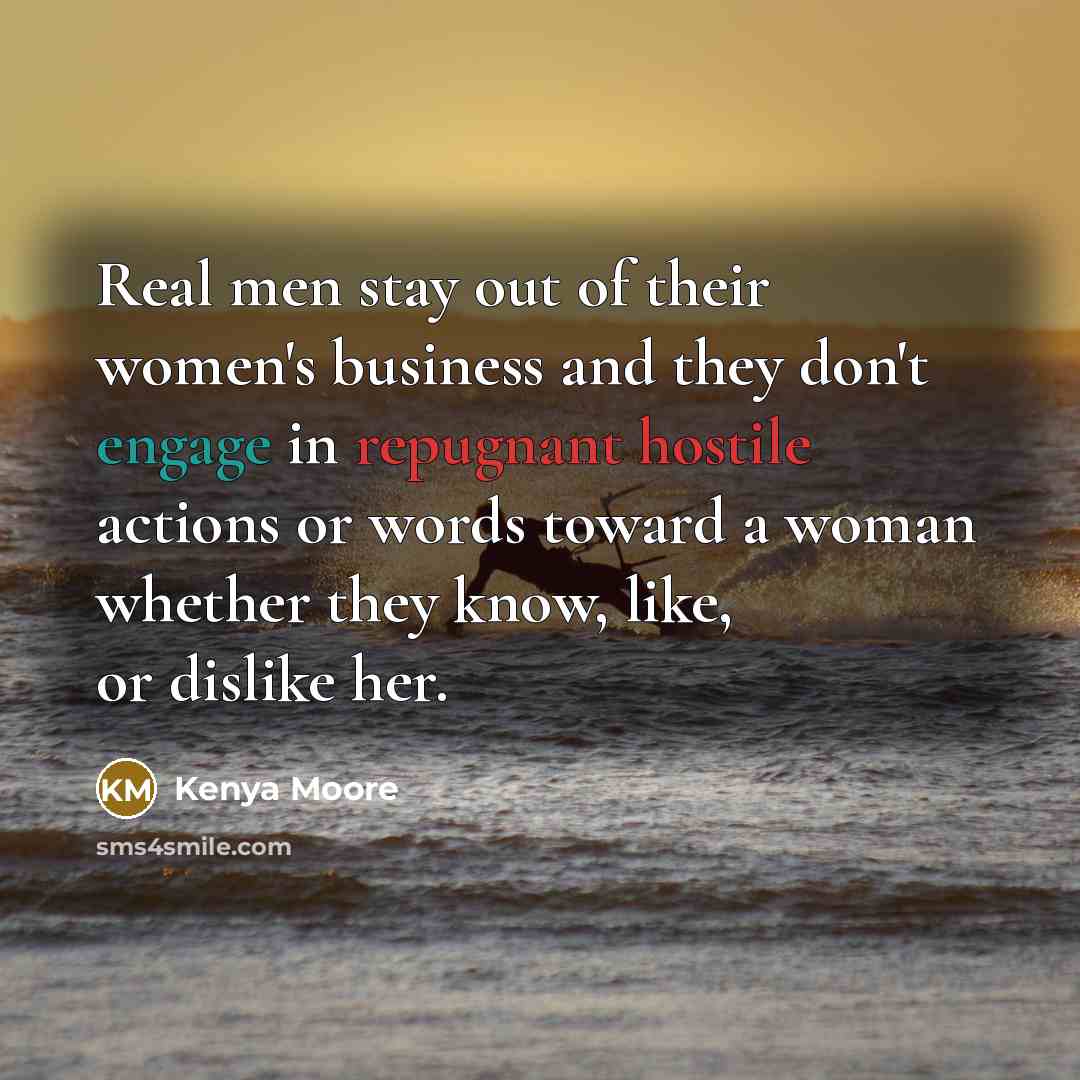 “Real men stay out of their women's business and they…” quote by Kenya Moore