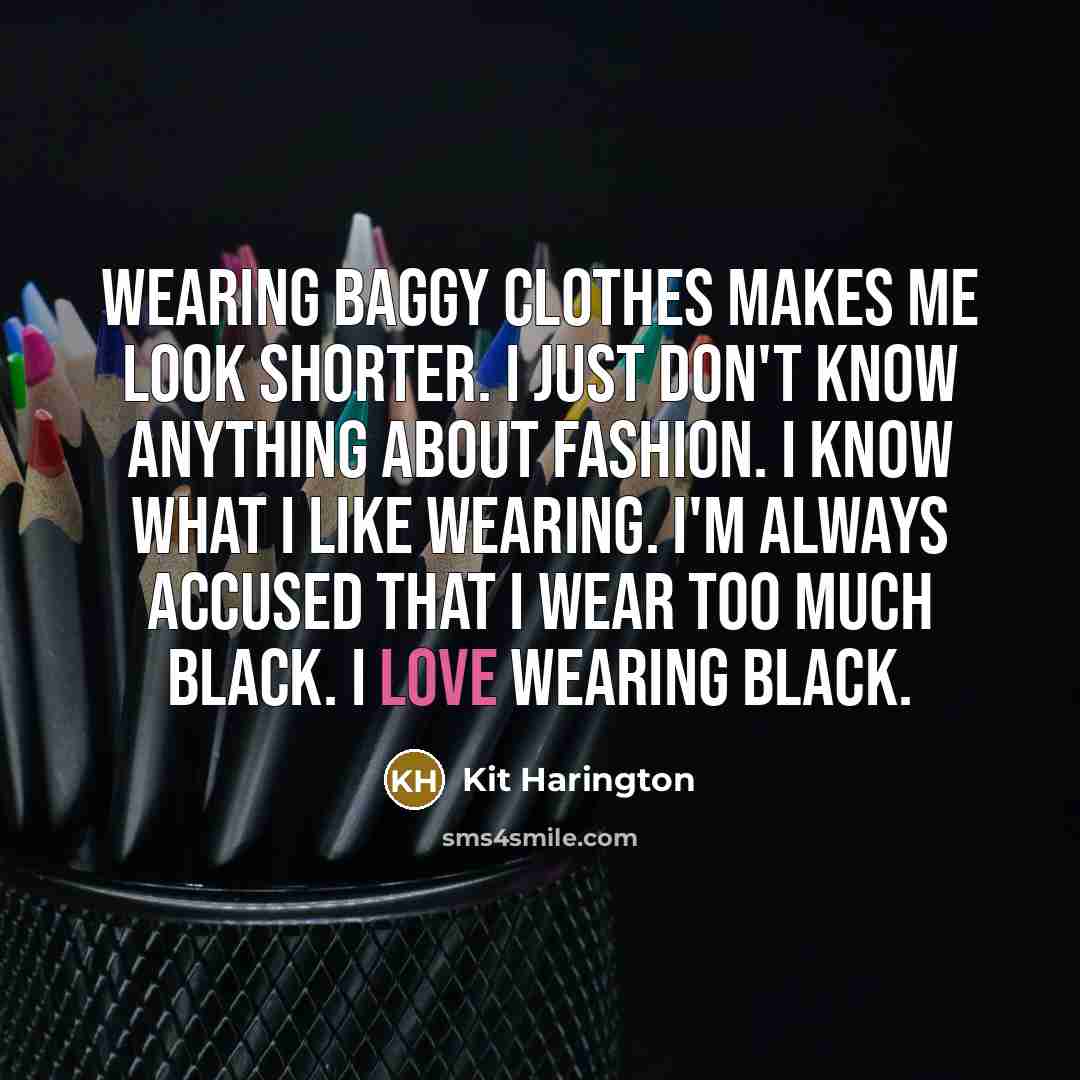 “Wearing baggy clothes makes me look shorter. I just don't…” quote by Kit Harington