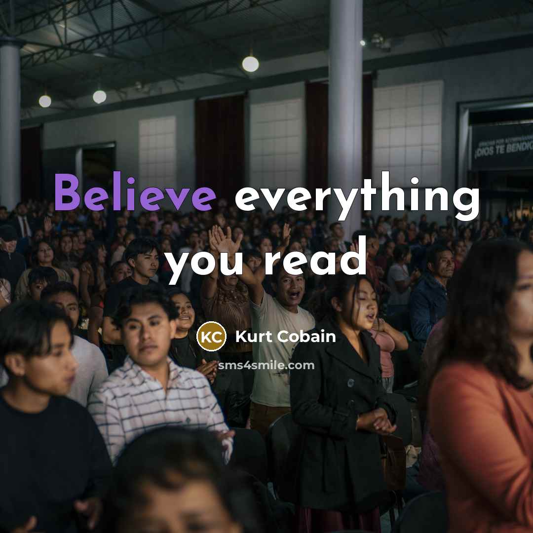 “Believe everything you read…” quote by Kurt Cobain