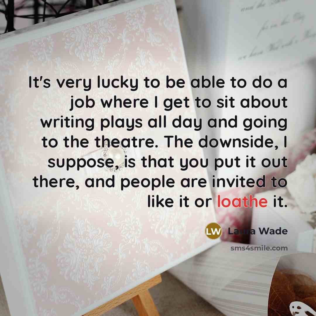 “It's very lucky to be able to do a job…” quote by Laura Wade