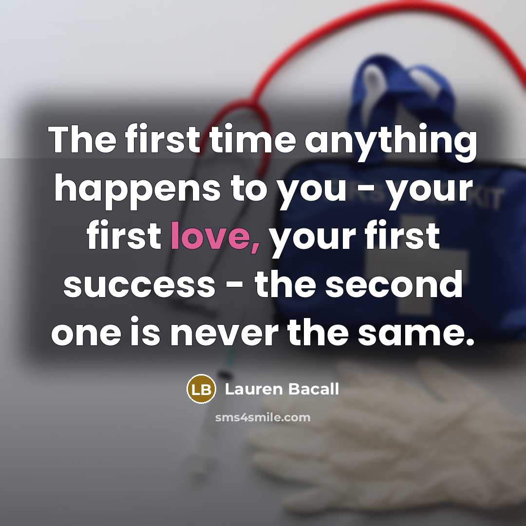 “The first time anything happens to you - your first…” quote by Lauren Bacall