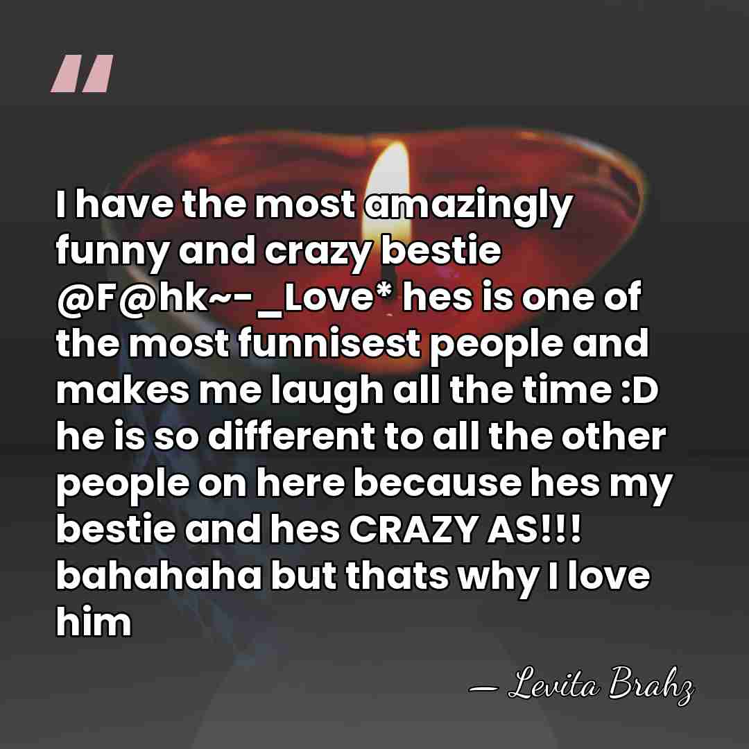 I have the most amazingly funny and crazy bestie @F@hk~-_Love* hes is&hellip; - Levita BRAHZ