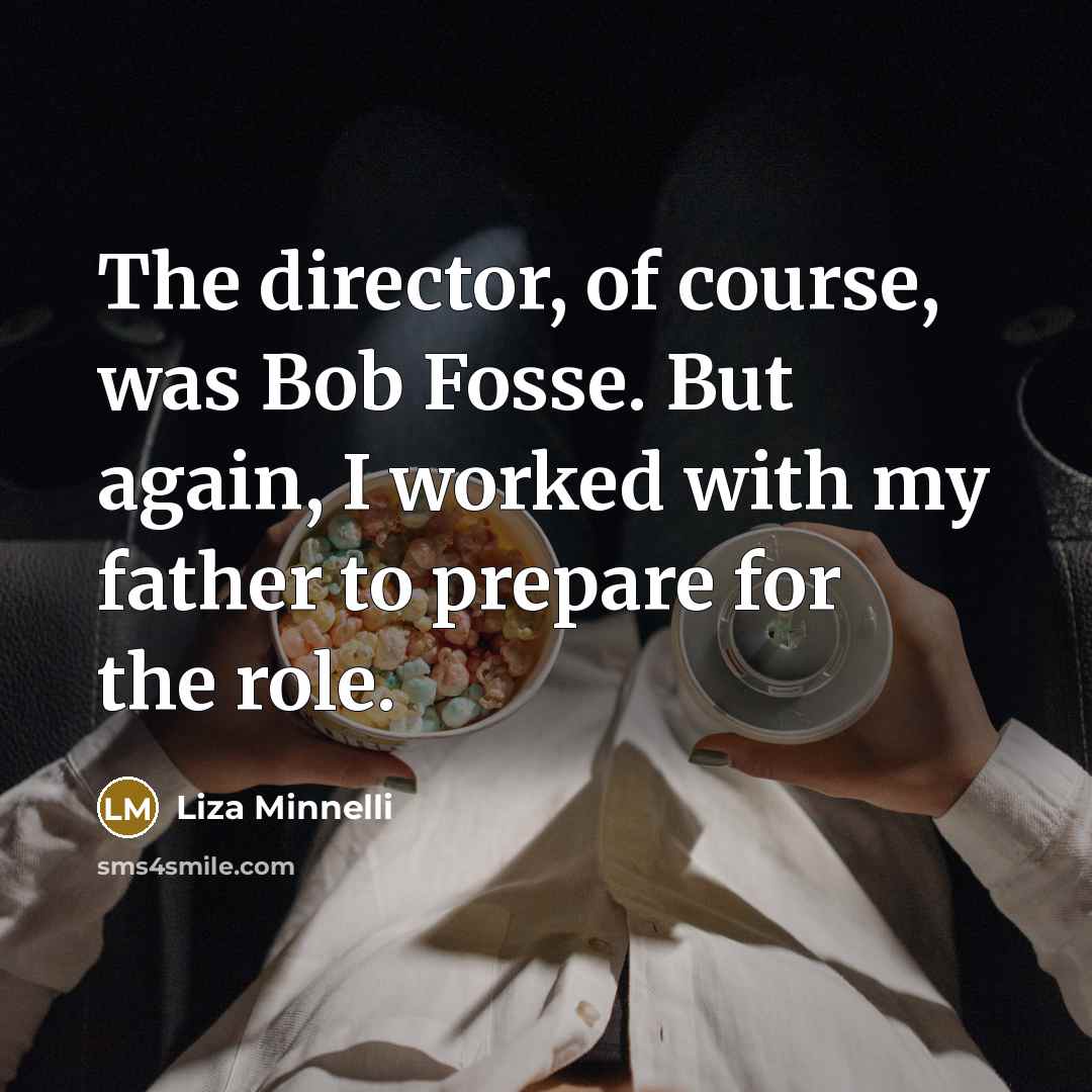 “The director, of course, was Bob Fosse. But again, I…” quote by Liza Minnelli
