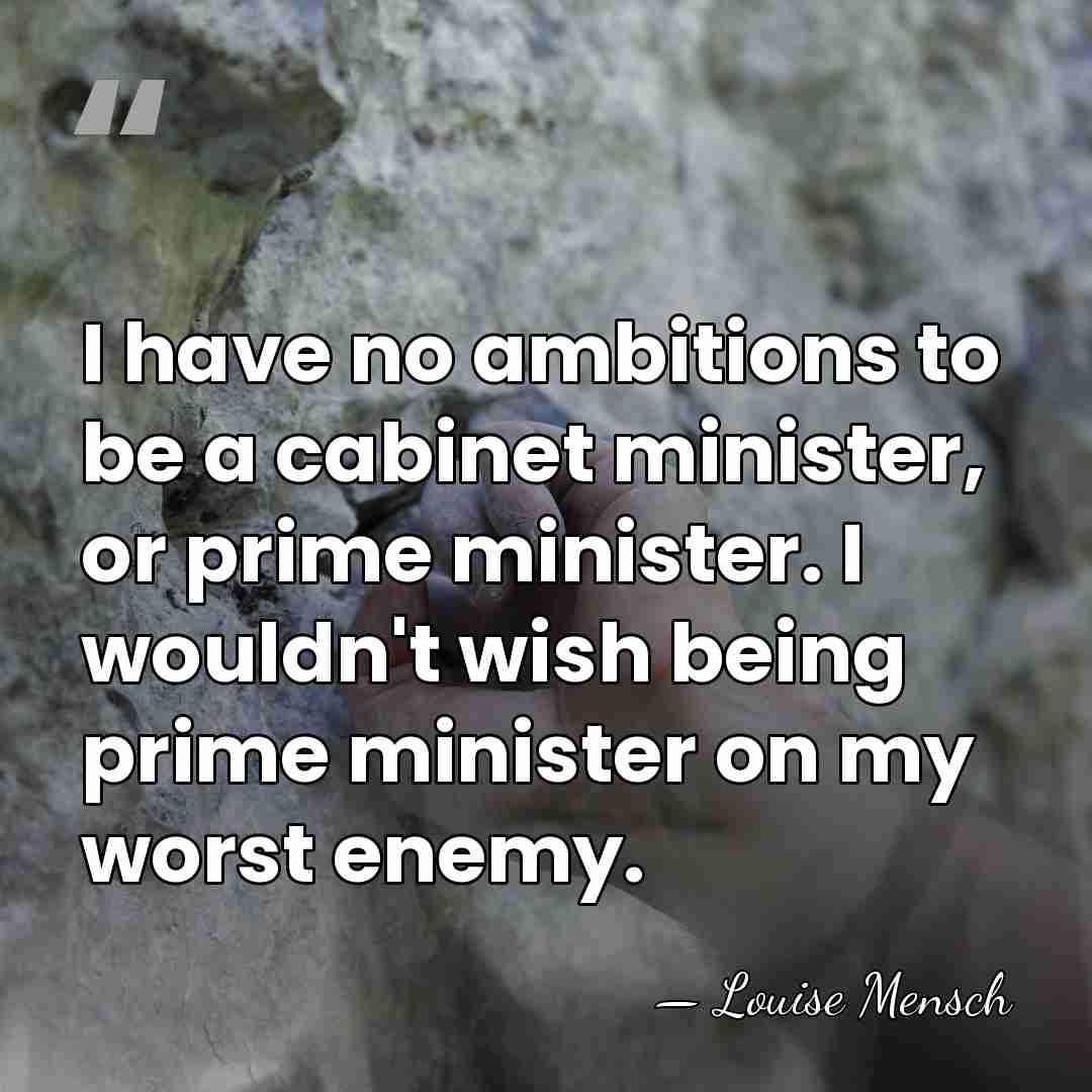 I have no ambitions to be a cabinet minister, or prime minister.&hellip; - Louise Mensch