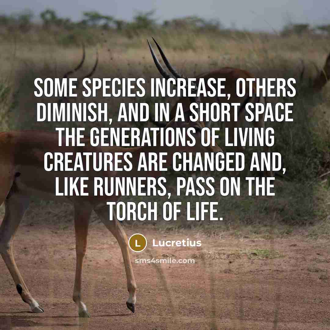 “Some species increase, others diminish, and in a short space…” quote by Lucretius