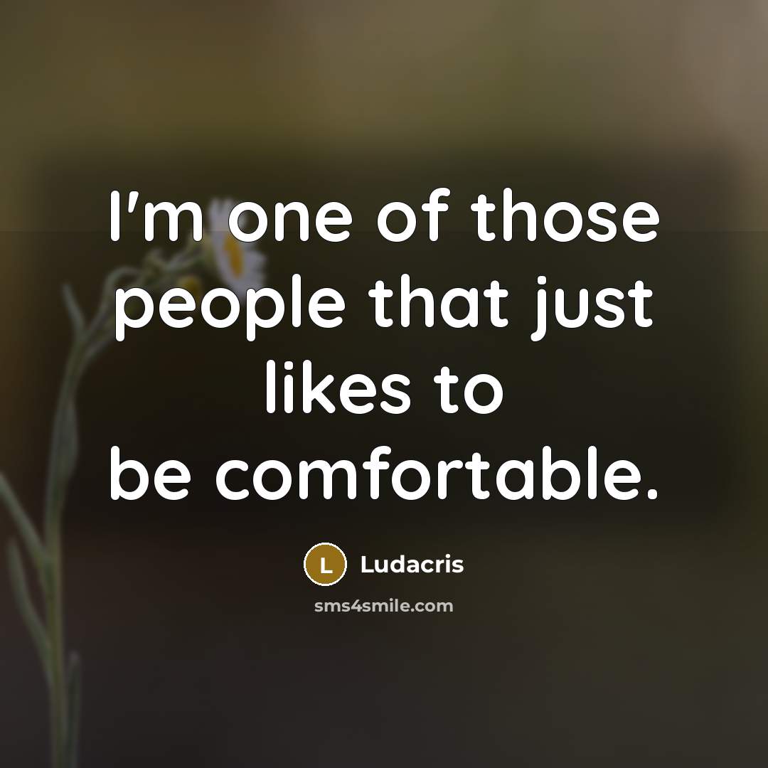 “I'm one of those people that just likes to be…” quote by Ludacris