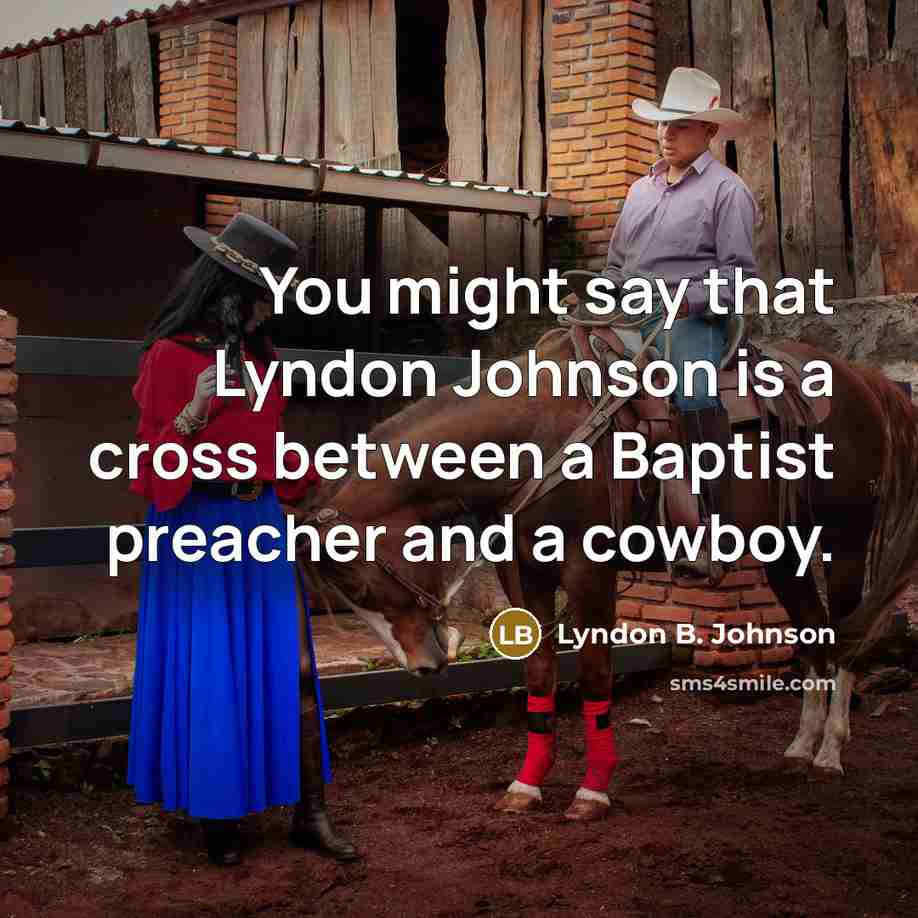 “You might say that Lyndon Johnson is a cross between…” quote by Lyndon B. Johnson