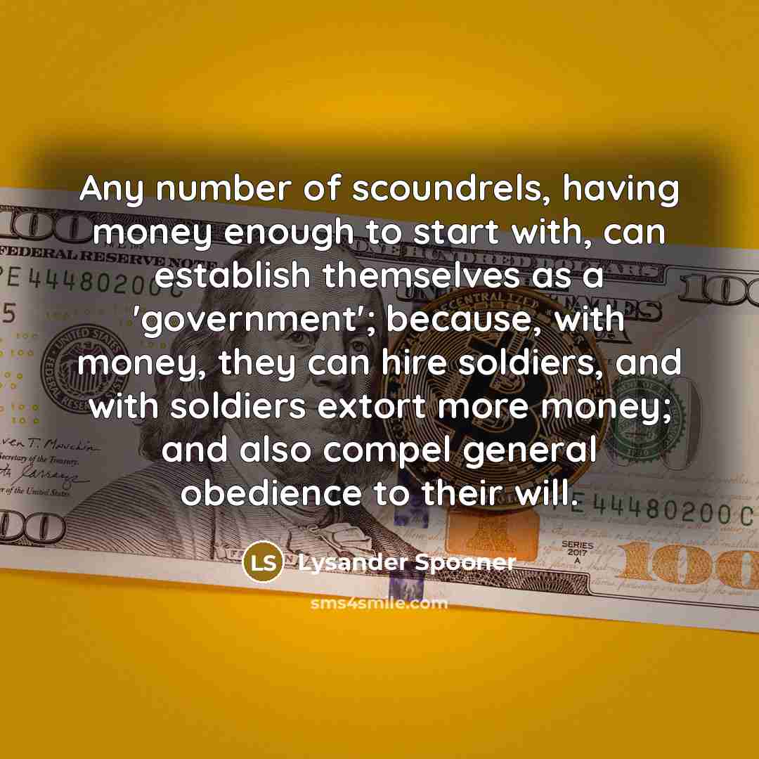 “Any number of scoundrels, having money enough to start with,…” quote by Lysander Spooner