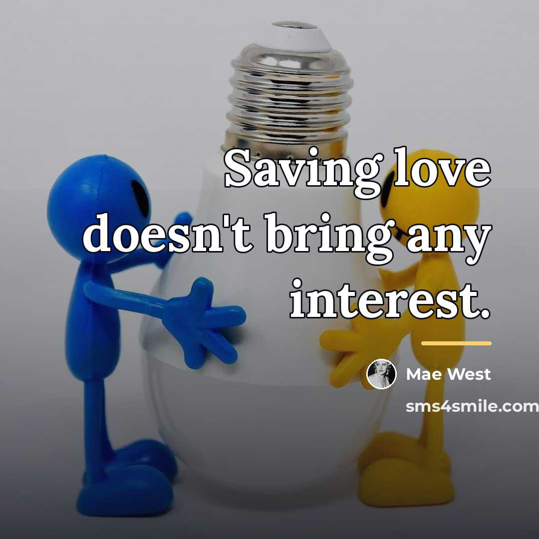 “Saving love doesn't bring any interest.…” quote by Mae West