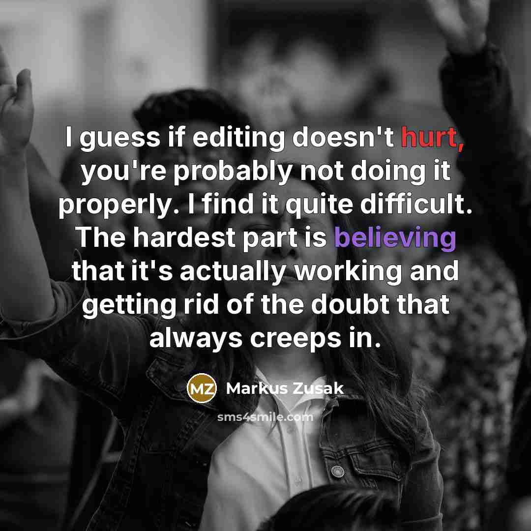 “I guess if editing doesn't hurt, you're probably not doing…” quote by Markus Zusak