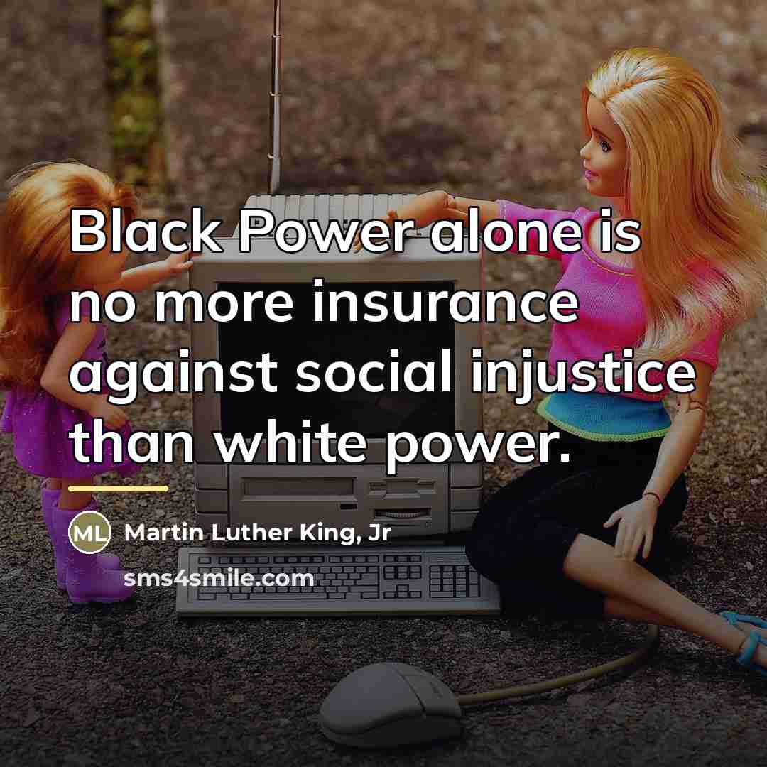 “Black Power alone is no more insurance against social injustice…” quote by Martin Luther King, Jr