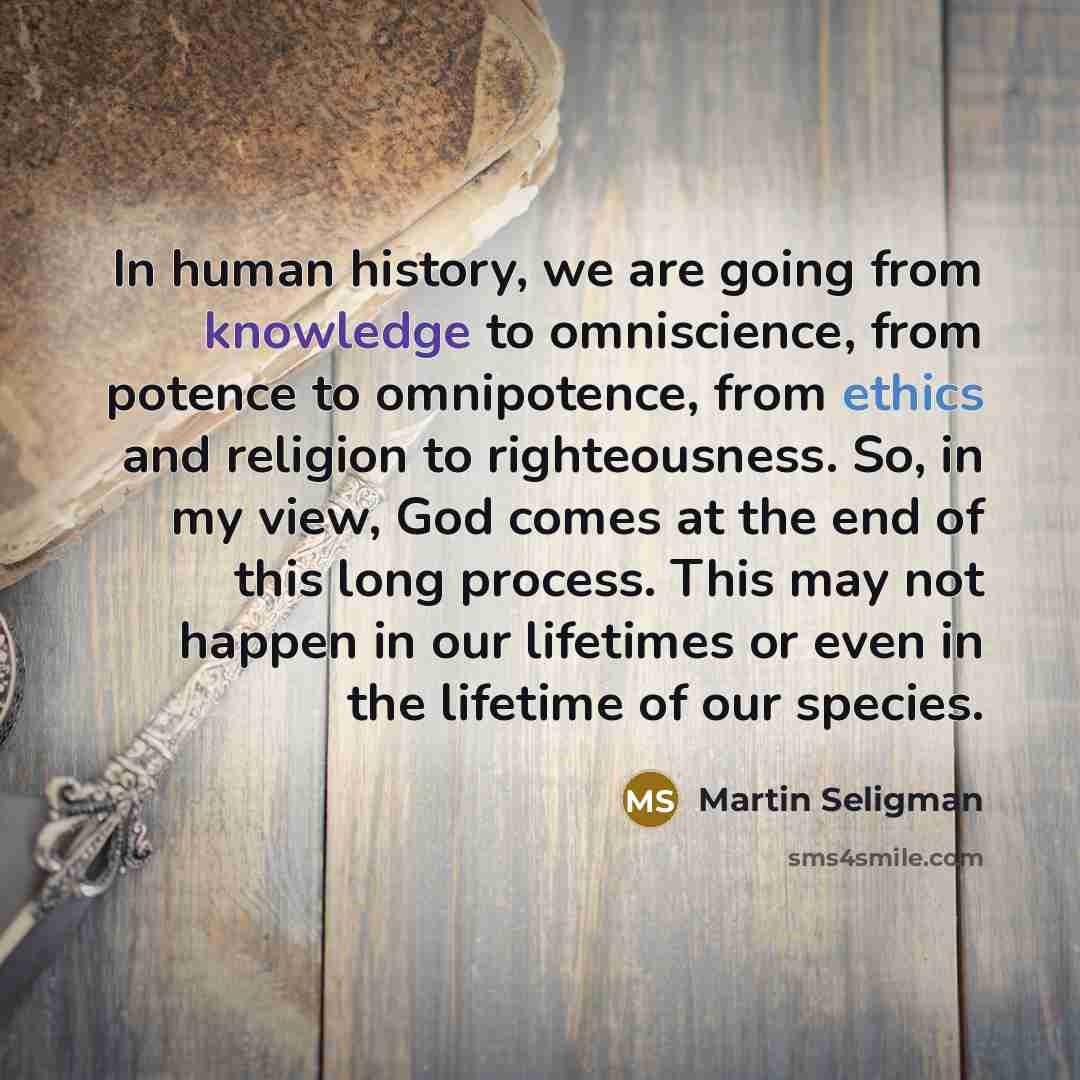 “In human history, we are going from knowledge to omniscience,…” quote by Martin Seligman