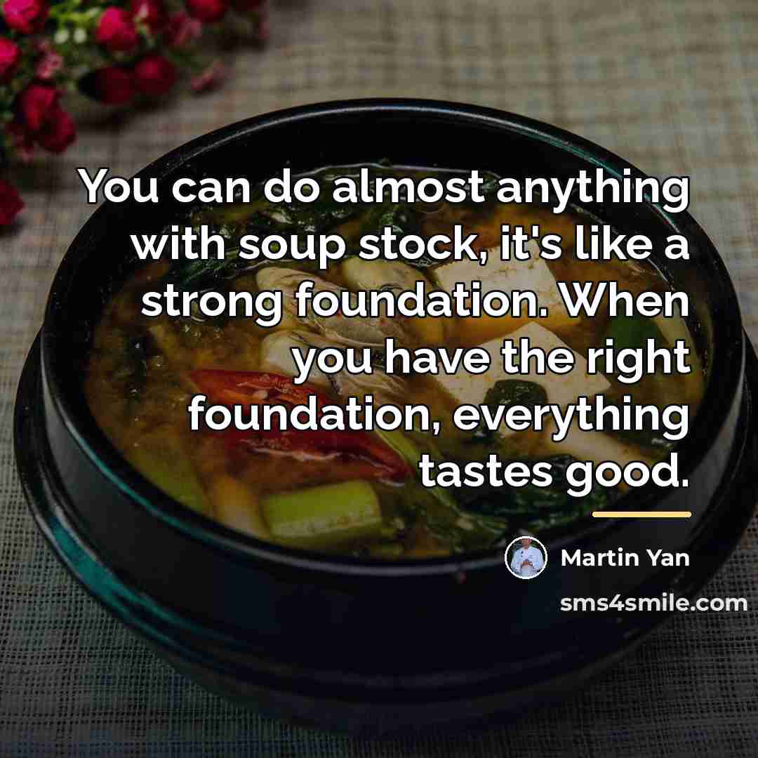 “You can do almost anything with soup stock, it's like…” quote by Martin Yan