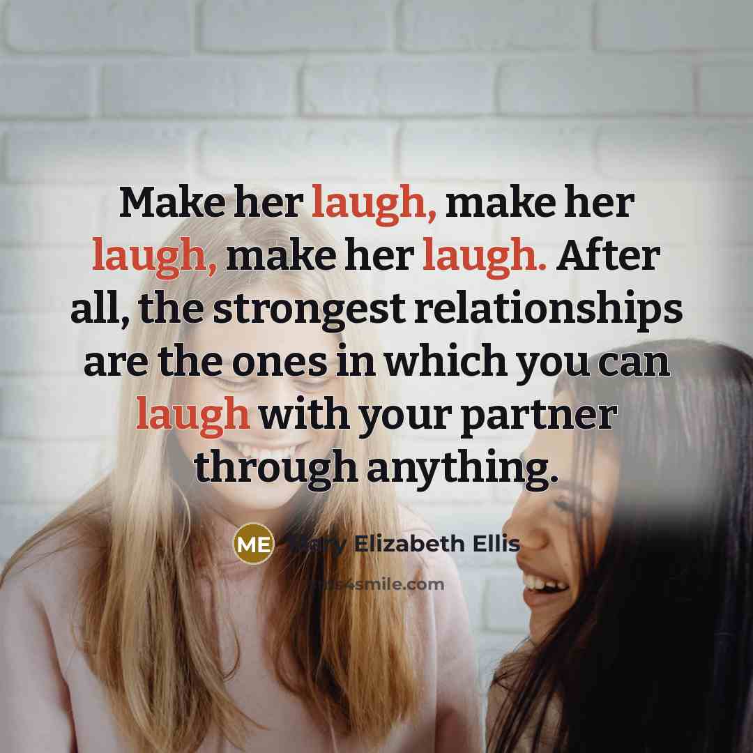 “Make her laugh, make her laugh, make her laugh. After…” quote by Mary Elizabeth Ellis