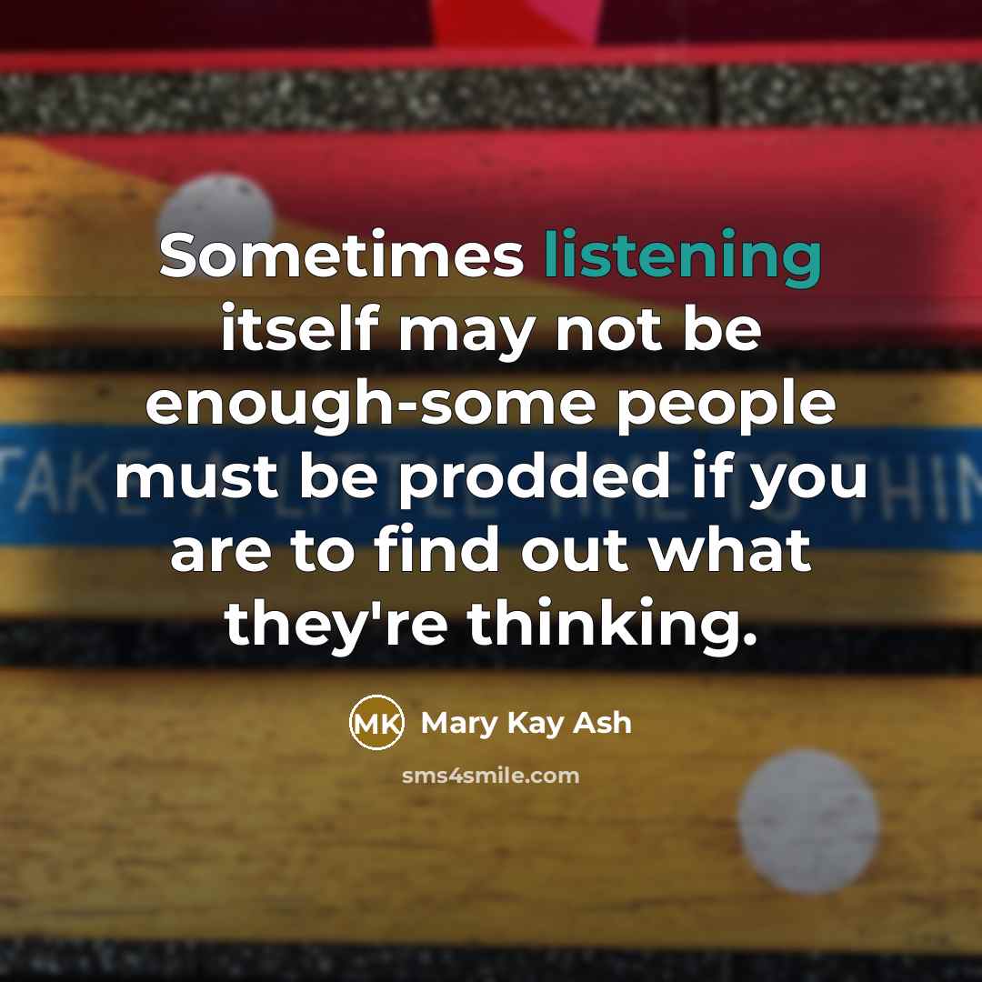 “Sometimes listening itself may not be enough-some people must be…” quote by Mary Kay Ash