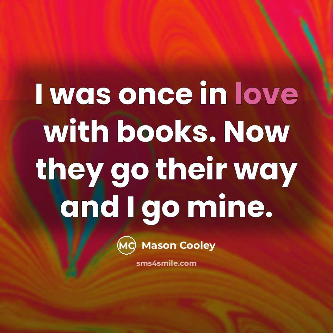 “I was once in love with books. Now they go…” quote by Mason Cooley