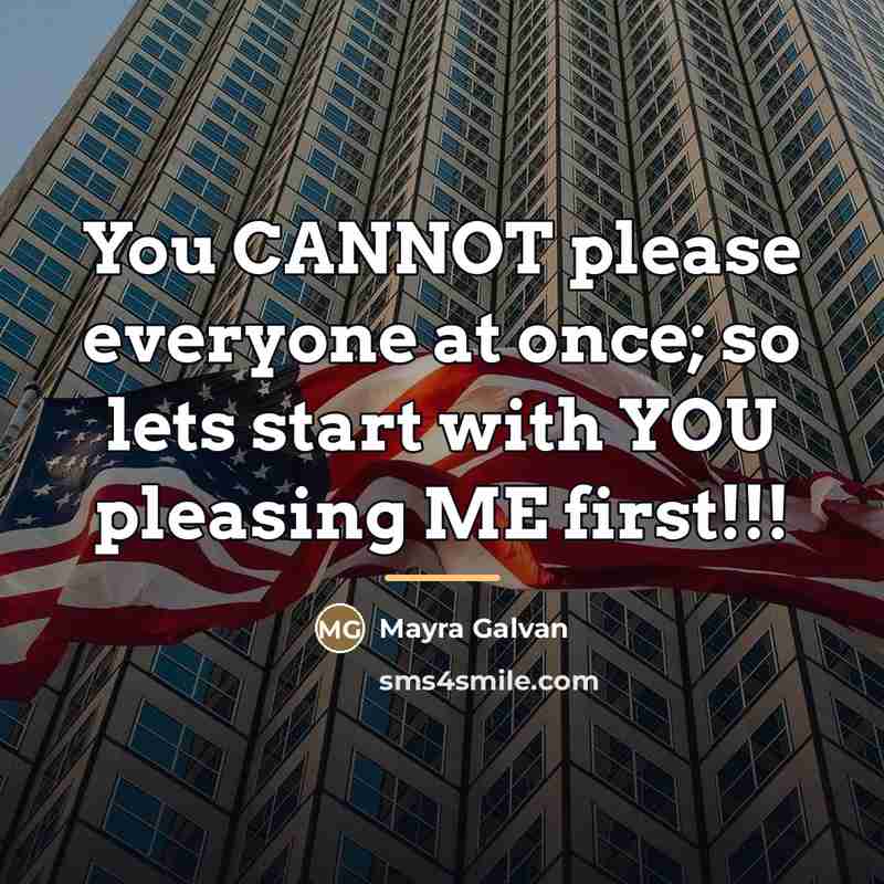 “You CANNOT please everyone at once; so lets start with…” quote by Mayra Galvan