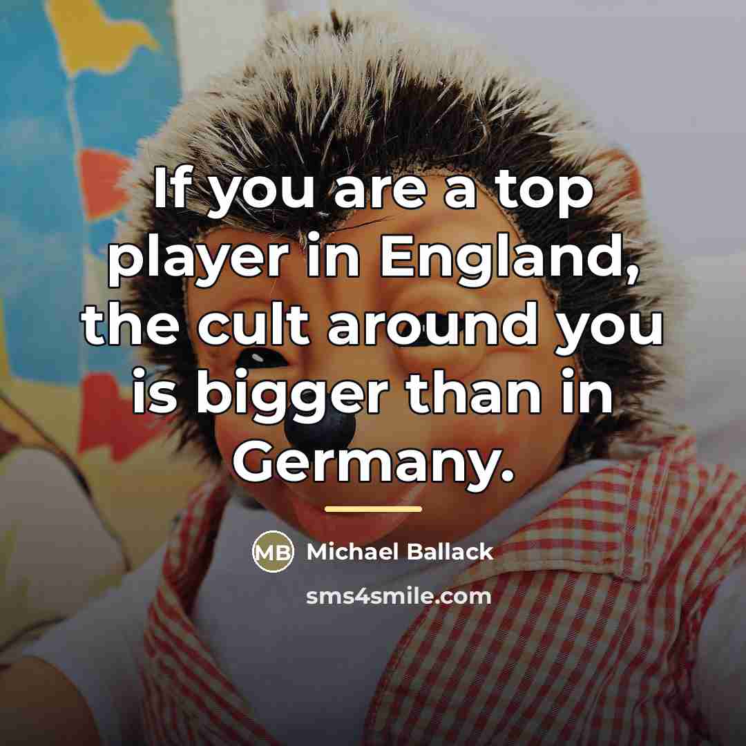 “If you are a top player in England, the cult…” quote by Michael Ballack