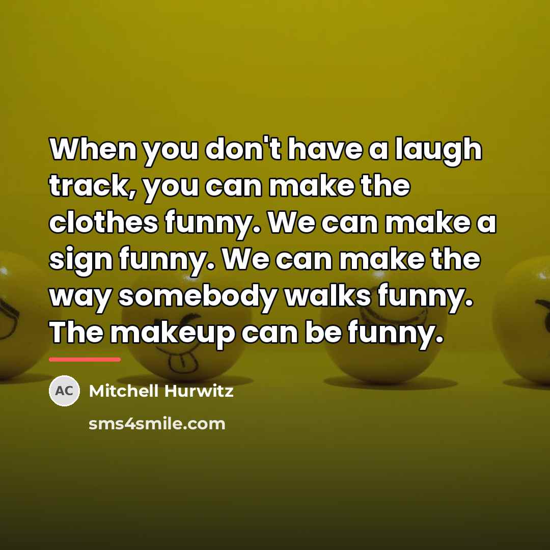 “When you don't have a laugh track, you can make…” quote by Mitchell Hurwitz