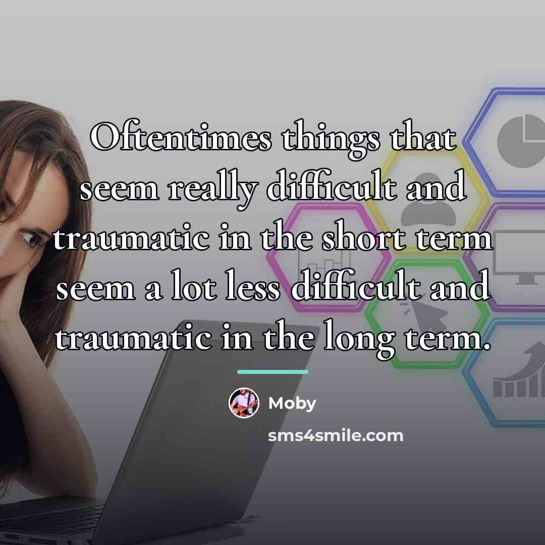 “Oftentimes things that seem really difficult and traumatic in the…” quote by Moby
