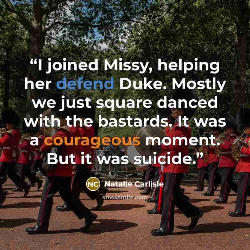 “I joined Missy, helping her defend Duke. Mostly we just square danced with the bastards. It was a courageous moment. But it was suicide.” quote by Natalie Carlisle
