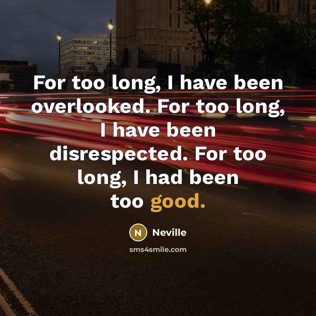 “For too long, I have been overlooked. For too long,…” quote by Neville