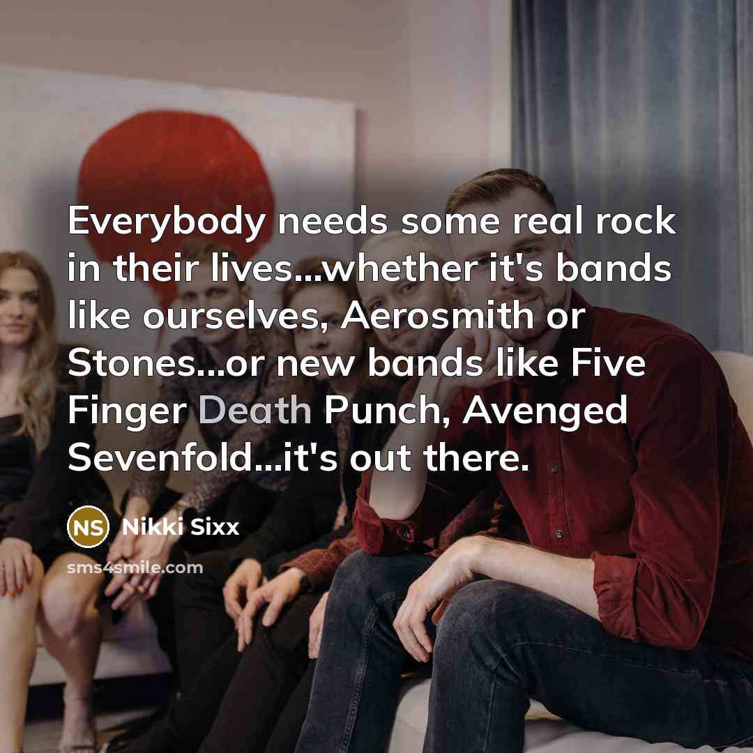 “Everybody needs some real rock in their lives...whether it's bands…” quote by Nikki Sixx