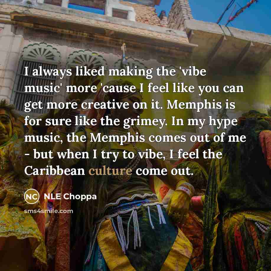 “I always liked making the 'vibe music' more 'cause I…” quote by NLE Choppa