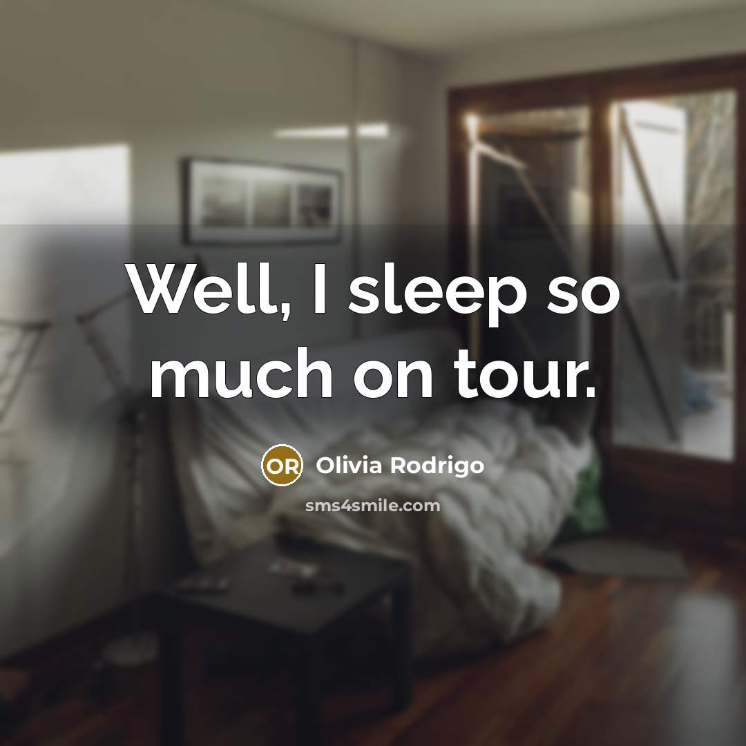 “Well, I sleep so much on tour.…” quote by Olivia Rodrigo