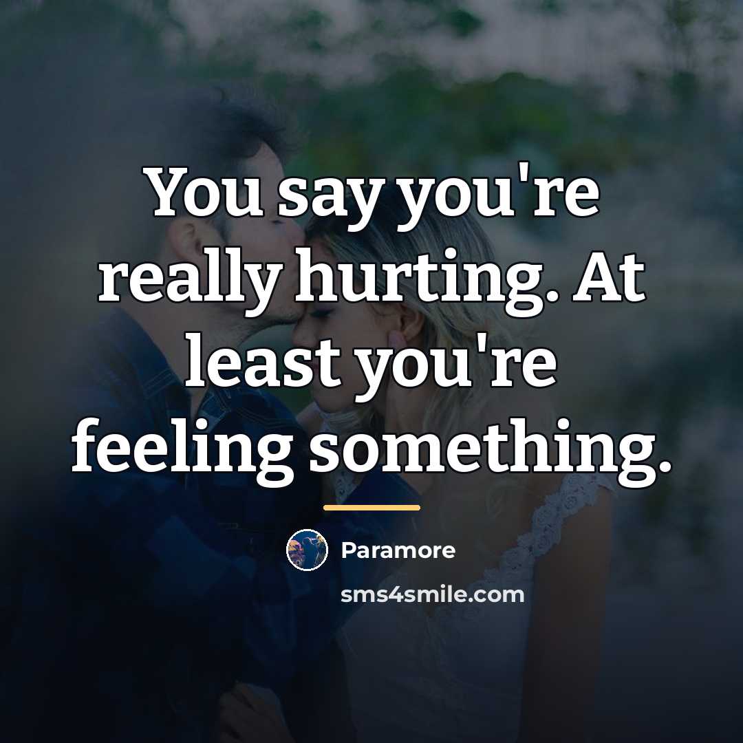 “You say you're really hurting. At least you're feeling something.…” quote by Paramore