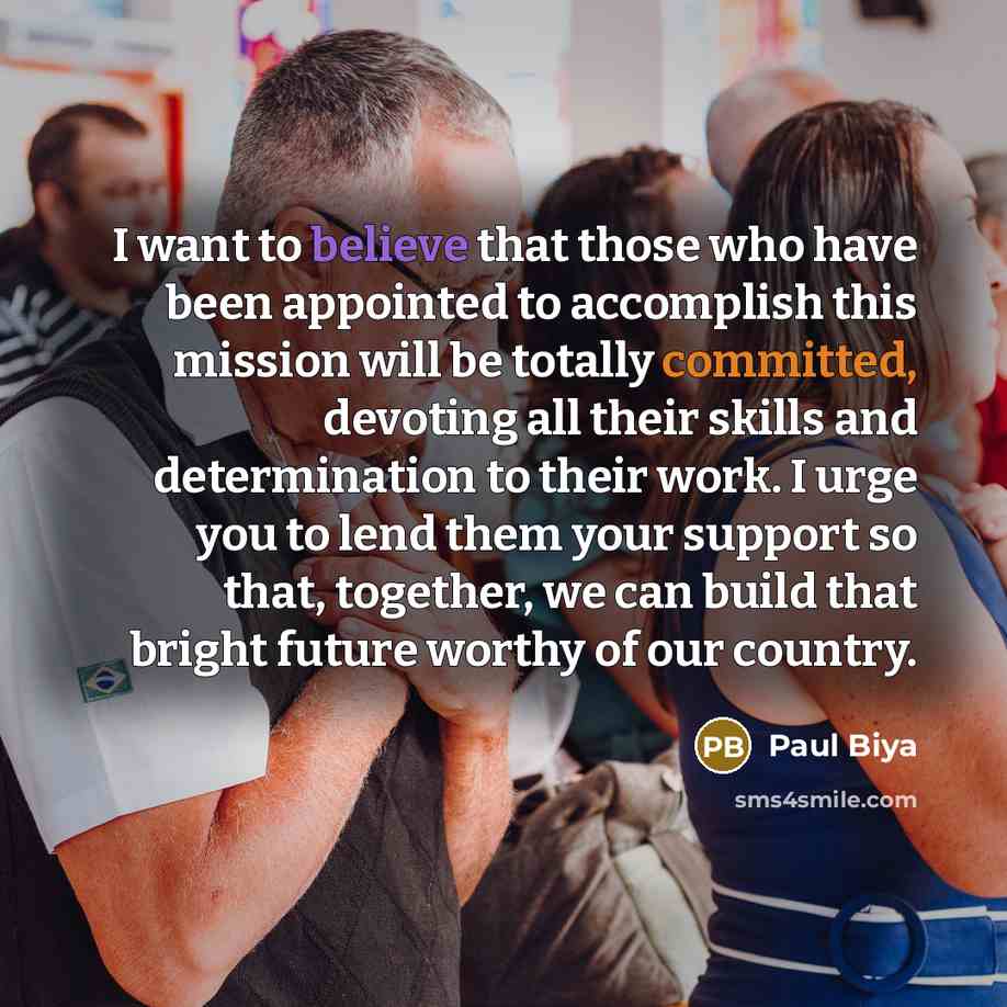 “I want to believe that those who have been appointed…” quote by Paul Biya