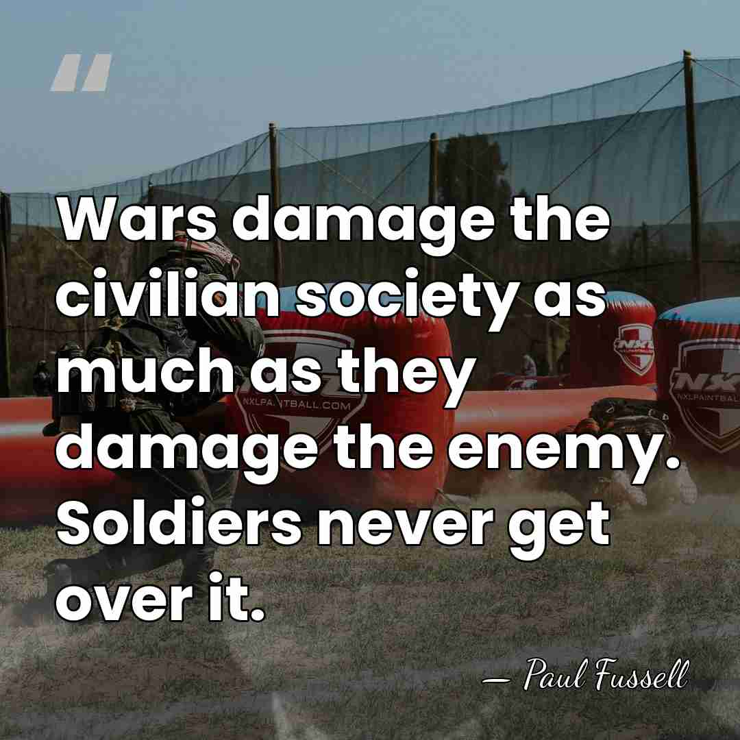 Wars damage the civilian society as much as they damage the enemy.&hellip; - Paul Fussell